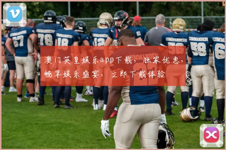 澳门英皇娱乐app下载，独家优惠，畅享娱乐盛宴，立即下载体验
