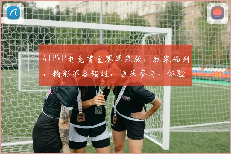 AIPVP电竞赏金赛苹果版，独家福利，精彩不容错过，速来参与，体验极限竞技